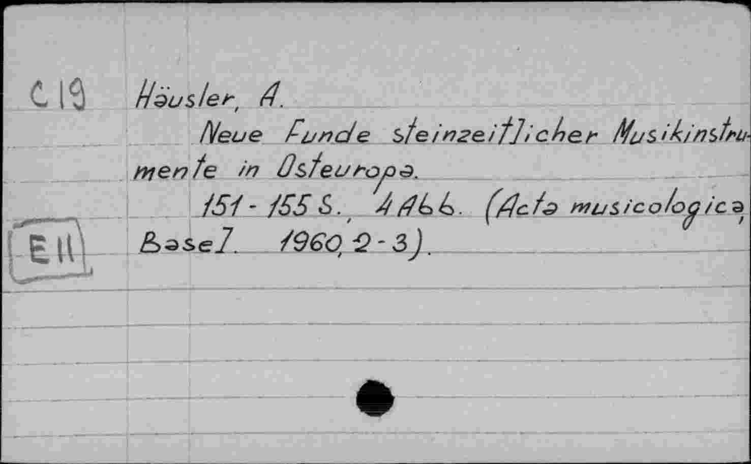 ﻿С 19	//эи.	$/е>-, /7.
		Neue Funde sfeinzeif], cher Mu$>'kindru
	щеп	te in OsFeuroftè.
		151-t55&. F(dcf^ mu^ico/o^ic^ >el.	SQGO -2'3)
******Л	 £4Цт-		
	. — —	j	у		 — 			